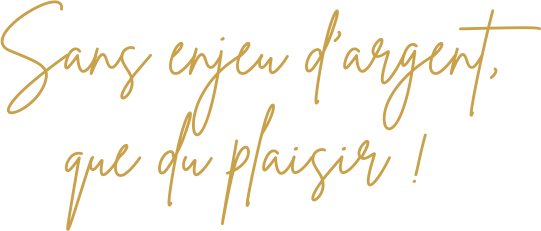 Sans enjeu d’argent, que du plaisir !